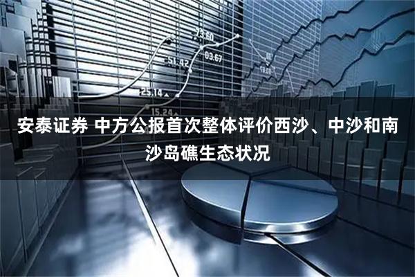 安泰证券 中方公报首次整体评价西沙、中沙和南沙岛礁生态状况